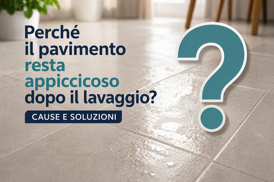 Perché il pavimento resta appiccicoso dopo il lavaggio? Cause e soluzioni